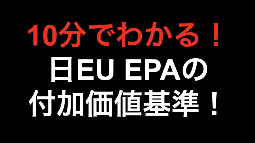 【10分で分かる！！】日EU EPAの付加価値基準