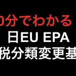 【10分でわかる！！】日EU EPA 関税分類変更基準