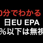 【10分でわかる！！】日EU EPA 10％以下は無視！！