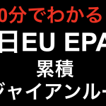 【10分でわかる！！】日EU EPA 累積＝ジャイアンルール！？