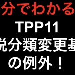 【10分でわかる！！】TPP11 関税分類変更基準の例外！！