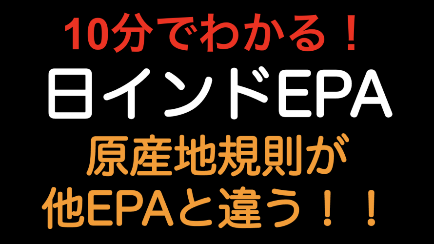 【10分でわかる！！】日インドEPA 原産地規則が他のEPAと違う！