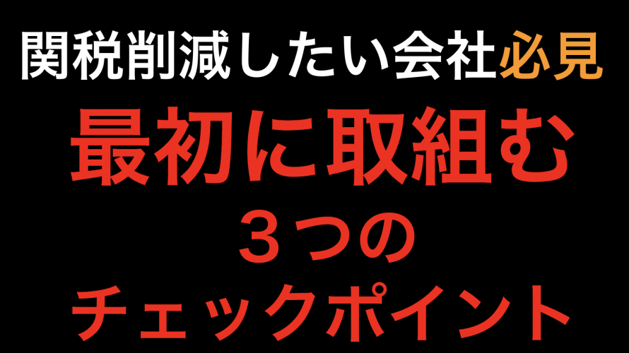 関税削減したい会社必見！最初に取り組む3つのポイント