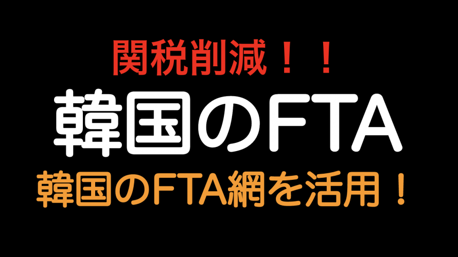 関税削減！！韓国をFTAのバブとして活用しよう！！