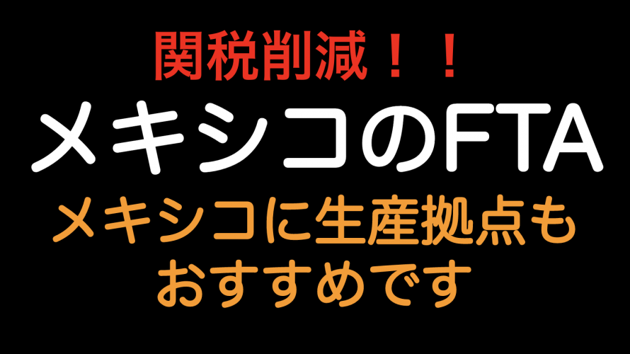 関税削減！メキシコのFTA メキシコは生産拠点におすすめです！