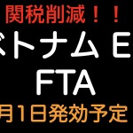 関税削減！ベトナム・EU FTA  2020年8月1日発効する予定です！！