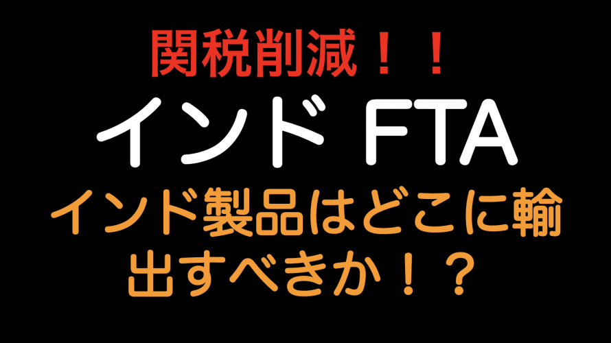 関税削減！！インドのFTAインド製品はどこに輸出すべきか？