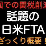 米国での関税削減！！日米FTAのざっくり概要を解説しました！