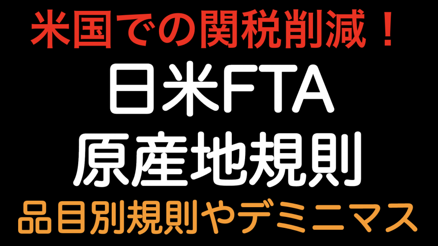 米国関税削減！日米FTA 原産地規則 品目別規則とデミニマスについて