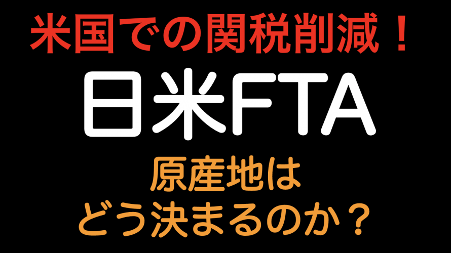 米国での関税削減！！日米FTA 原産地はどう決まるのか？