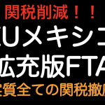 関税削減！！ EUメキシコ 拡充版FTA 　貿易品目の99%が関税撤廃へ