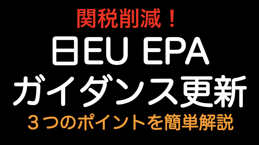 関税削減！！日EUEPA ガイダンス更新 3つのポイントを簡単解説！