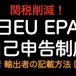 関税削減！！日EUEPA 自己申告制度 生産者 輸出者の記載方法 図解版