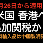 9月26日から適用！米国 香港への追加関税？ 香港原産品は「中国原産」と明記へ