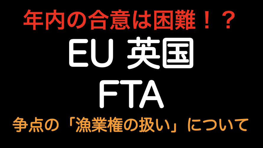 年内の合意は困難！？EU英国 FTAの争点 漁業権の扱いについて